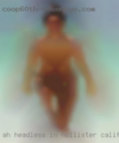 Ah, headless in Hollister California, shirtless women want profile pics..
